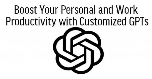 Boost Your Personal and Work Productivity with Customized GPTs