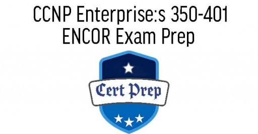 CCNP Enterprise: Implementing and Operating Cisco Enterprise Network Core Technologies (350-401 ENCOR) Exam Prep