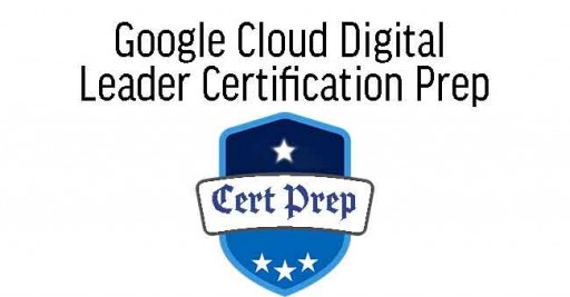 Google Cloud Digital Leader Certification Prep