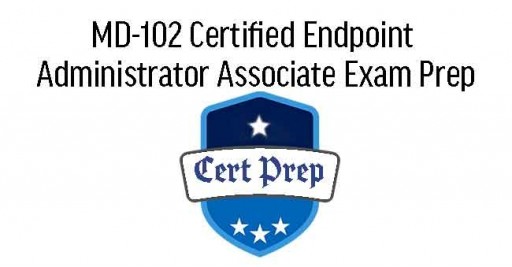 MD-102 Microsoft Certified Endpoint Administrator Associate Exam Prep