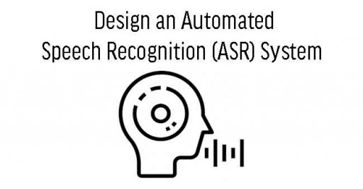 Design an Automated Speech Recognition (ASR) System