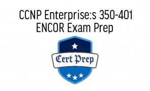 CCNP Enterprise: Implementing and Operating Cisco Enterprise Network Core Technologies (350-401 ENCOR) Exam Prep