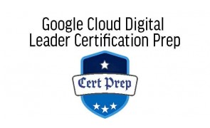 Google Cloud Digital Leader Certification Prep