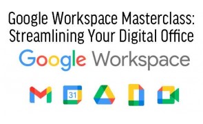 Google Workspace Masterclass: Streamlining Your Digital Office