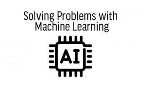 Solving Problems with Machine Learning