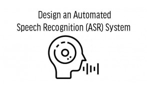 Design an Automated Speech Recognition (ASR) System